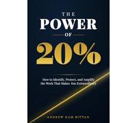 The Power of 20%: How to Identify, Protect, and Amplify the Work That Makes You Extraordinary