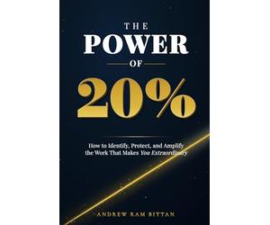 The Power of 20%: How to Identify, Protect, and Amplify the Work That Makes You Extraordinary