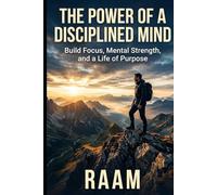 The Power of a Disciplined Mind: Build Focus, Mental Strength, and a Life of Purpose