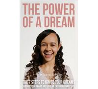 The Power of A Dream: The 7 Steps to Ignite Your Dreams Subdue Your Fears and Live an Extraordinary Life