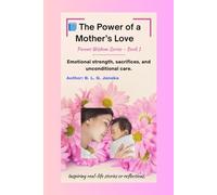 The Power of a Mother’s Love: Stories, Reflections, and Wisdom on the Unconditional Strength of Mothers | Emotional strength, sacrifices, and unconditional care (Parent Wisdom Series)