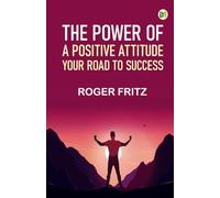 The Power of A Positive Attitude: Your Road To Success