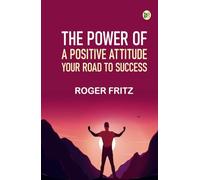 The Power of A Positive Attitude: Your Road To Success