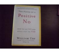 The Power of a Positive No: How to Say No And Still Get to Yes