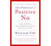 The Power of a Positive No: How to Say No and Still Get to Yes