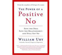 [(The Power of a Positive No: How to Say No and Still Get to Yes )] [Author: William L Ury] [Jan-2008]