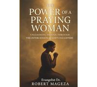 THE POWER OF A PRAYING WOMAN: Unleashing Heaven Through The Intercession of God's Daughters