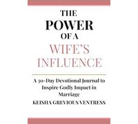 The Power of a Wife’s Influence: A 30-Day Devotional Journal to Inspire Godly Impact in Marriage