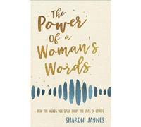 The Power of a Woman's Words: How the Words You Speak Shape the Lives of Others