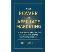 The Power of Affiliate Marketing: How to Build Freedom, Income, and Influence in the Digital Age