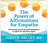 The Power of Affirmations for Empaths: Journaling Tools & Guided Meditations to Uplift the Sensitive Spirit