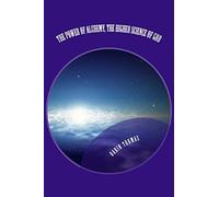 The Power of Alchemy, The Higher Science of God: Volume 6 (The Powers That Be)