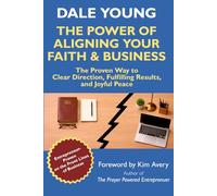 The Power of Aligning Your Faith & Business: Discover the Proven Way to Clear Direction, Fulfilling Results, and Joyful Peace