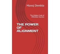 THE POWER OF ALIGNMENT: The Hidden Code of Effortless Success