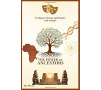 THE POWER OF ANCESTORS: Bridging African Spirituality and Science