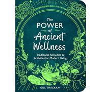 The Power of Ancient Wellness: Traditional Remedies and Activities for Modern Living (Mind Body Spirit)