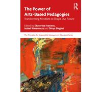 The Power of Arts-Based Pedagogies : Transforming Mindsets to Shape Our Future