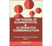 THE POWER OF AUGMENTATIVE & ALTERNATIVE COMMUNICATION: Strategies For Effective Communication Support