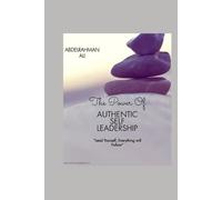 The Power Of Authentic Self-Leadership: "Master Your Mindset, Strengthen Your Influence, and Lead with Purpose"