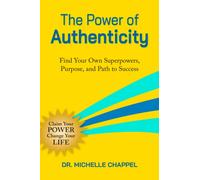 The Power of Authenticity : Discover Your Unique Superpowers and Purpose to Thrive in Work and Life