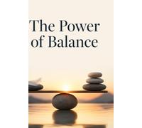 The Power of Balance: A Transformative Guide to Overcoming Burnout, Finding Inner Peace, Building Emotional Resilience, and Living with Purpose