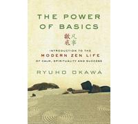 The Power of Basics: Introduction to Modern Zen Life of Calm, Spirituality and Success