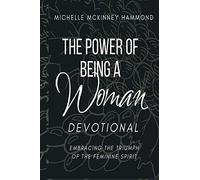 The Power of Being a Woman Devotional: Embracing the Triumph of the Feminine Spirit
