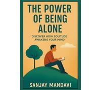 The Power of Being Alone: Discover How Solitude Awakens Your Mind (Self Help Books By Sanjay Mandavi)