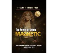 THE POWER OF BEING MAGNETIC: Discover your charisma to connect, influence and be visible 100%