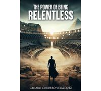 The Power of Being Relentless: Unlocking Your Full Potential
