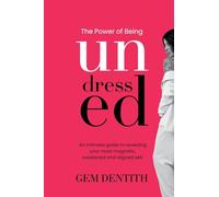 The Power of Being Undressed: An intimate guide to revealing your most magnetic, awakened and aligned self.