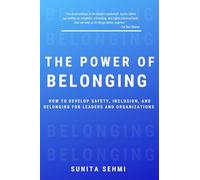 The Power of Belonging: How to Develop Safety, Inclusion, and Belonging for Leaders and Organizations