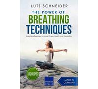 The Power of Breathing Techniques: Breathing Exercises for more Fitness, Health and Relaxation