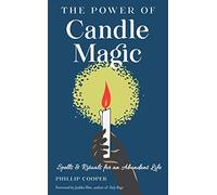 The Power of Candle Magic: Spells and Rituals for Self-Confidence, Peace of Mind, and an Abundant Life: Spells and Rituals for an Abundant Life