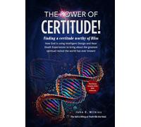 The Power of Certitude!: Finding a Certitude Worthy of Bliss; How God is using Intelligent Design and Near Death Experiences to bring about the ... the World has ever known. (Good News!)