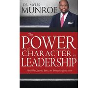 The Power of Character in Leadership: How Values, Morals, Ethics, and Principles Affect Leadership