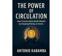 "The Power of Circulation: How Communities Build Wealth by Keeping Money at Home"