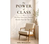 The Power of Class: The Way You Carry Yourself Decides How Far You Go