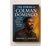 The Power of Colman Domingo: A Biography of Courage, Craft, and Character from Stage to Screen