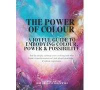 The Power Of Colour: A Joyful Guide to Embodying Colour, Power & Possibility