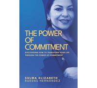 The Power of Commitment: Discovering how to transform your life, through the power of commitment