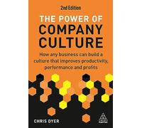 The Power of Company Culture: How Any Business can Build a Culture that Improves Productivity, Performance and Profits
