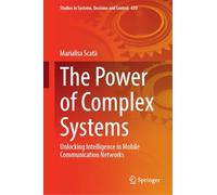 The Power of Complex Systems: Unlocking Intelligence in Mobile Communication Networks (Studies in Systems, Decision and Control, 630)