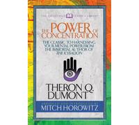 The Power of Concentration (Condensed Classics) : The Classic to Harnessing Your Mental Power from the Immortal Author of The Kybalion