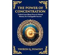The Power of Concentration: Unlock Laser-Sharp Focus & Mental Mastery for Unstoppable Success: 499 (Library of Alexandria)