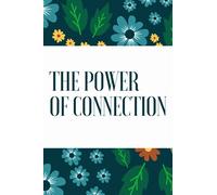 The Power of Connection: Building Relationships, Communication, Consciousness and Connection with Family, Friends, and Colleagues