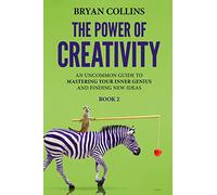 The Power of Creativity (Book 2): An Uncommon Guide to Mastering Your Inner Genius and Finding New Ideas That Matter