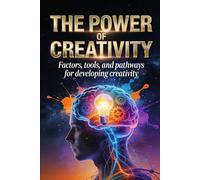 THE POWER OF CREATIVITY: Factors, tools, and pathways for developing creativity