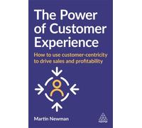 The Power of Customer Experience: How to Use Customer-centricity to Drive Sales and Profitability