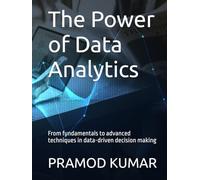 The Power of Data Analytics: From fundamentals to advanced techniques in data-driven decision making